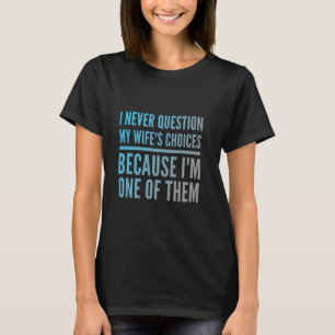 Ich bezweifle nie die Entscheidungen meiner Ehefra T-Shirt