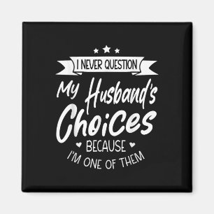 Ich bezweifle nie meine Husbands-Entscheidungen, w Magnet