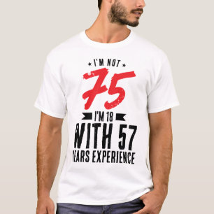 Ich bin 18 mit 57 Jahren Erfahrung 75. Geburtstag  T-Shirt