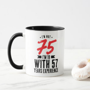 Ich bin 18 mit 57 Jahren Erfahrung 75. Geburtstag  Tasse