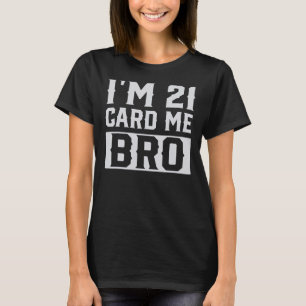 Ich bin 21 Card Me Bro Happy 21. Geburtstag T-Shirt