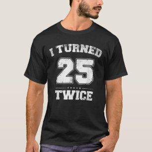 Ich bin 25 zweimal fünfzig Jahre alt geworden 50.  T-Shirt