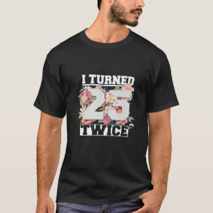 Ich bin 25 zweimal fünfzig Jahre alt geworden 50.  T-Shirt