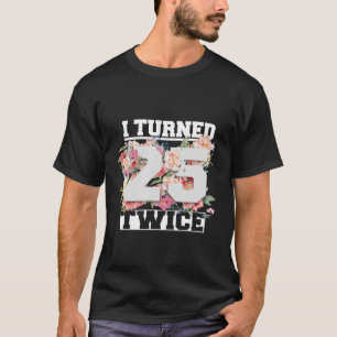 Ich bin 25 zweimal fünfzig Jahre alt geworden 50.  T-Shirt