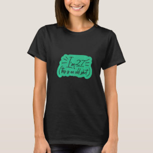 Ich bin 27, das ist ein alter Geburtstag T-Shirt