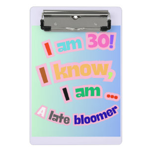 Ich bin 30, ich weiß, ich bin ein Spätblüter Mini Klemmbrett