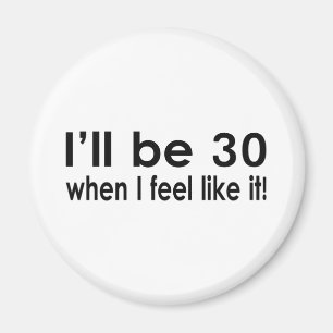 Ich bin 30, wenn ich wie es mich fühle magnet