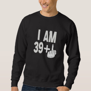 Ich bin 39 plus Middle Finger 40. Geburtstag Gebor Sweatshirt