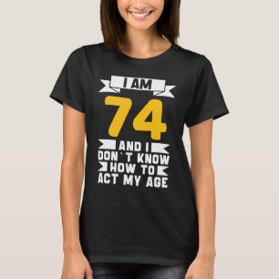 Ich bin 74 und weiß nicht, wie ich mein Alter von  T-Shirt