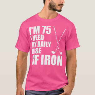 Ich bin 75 Ich brauche meine tägliche Dosis Eisen T-Shirt