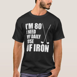 Ich bin 80, ich brauche meine tägliche Dosis Eisen T-Shirt