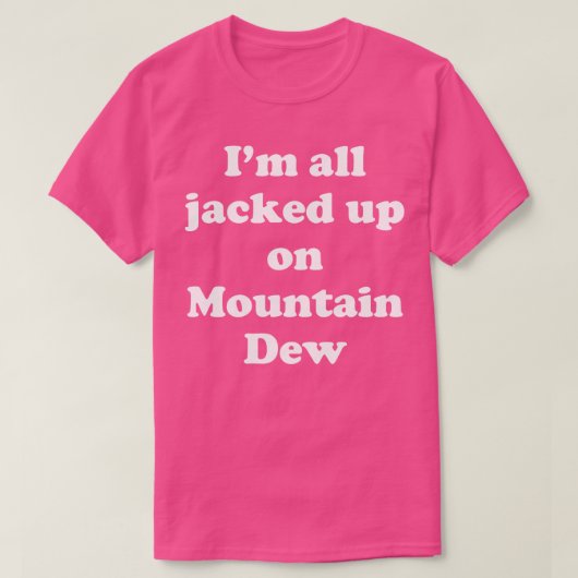 Ich bin alle auf Mountain Dew gepanzert T-Shirt (Design vorne)