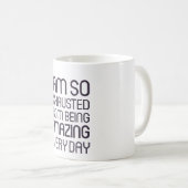 Ich bin also erschöpft von fantastisch sein jeden kaffeetasse (VorderseiteRechts)