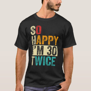 Ich bin also glücklich zweimal 30 T-Shirt