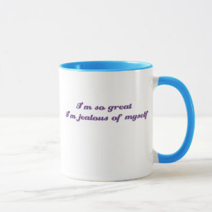 Ich bin, also groß bin ich von mich eifersüchtig tasse