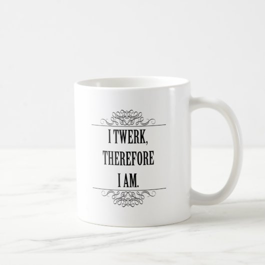 Ich bin also Twerk Kaffeetasse (Rechts)