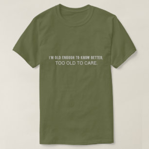 Ich bin alt genug, um es besser zu wissen, zu alt, T-Shirt