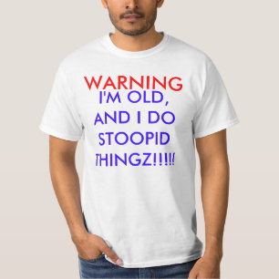 Ich bin ALT UND ICH TUE STOOPID THINGZ!!!!! , T-Shirt