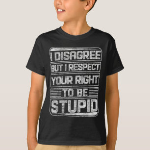 Ich bin anderer Meinung, aber ich respektiere Ihr T-Shirt