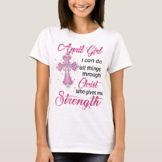 Ich bin April Girl Ich kann alles durch Christus m T-Shirt