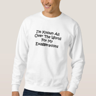 Ich bin auf der ganzen Welt bekannt Sweatshirt