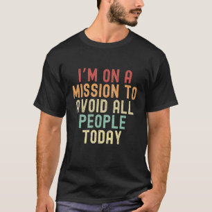 Ich bin auf der Mission, heute alle Menschen zu me T-Shirt