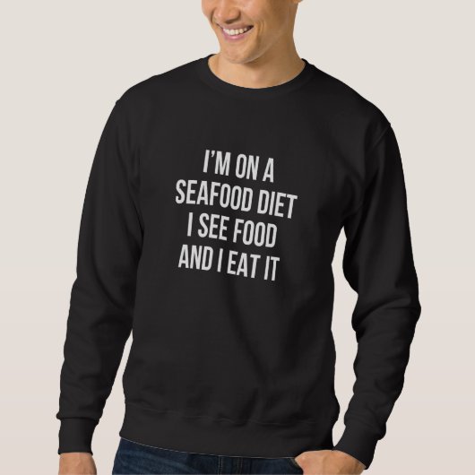 Ich bin auf einer Meeresfrüchte-Diät. Ich sehe Ess Sweatshirt (Vorderseite)