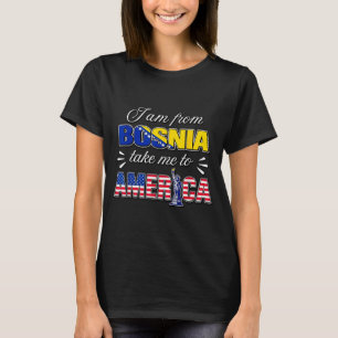 Ich bin aus Bosnien, bring mich nach Amerika  T-Shirt