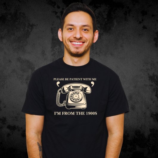 Ich bin aus den 1900ern. Bitte geduldig mit meinem T-Shirt