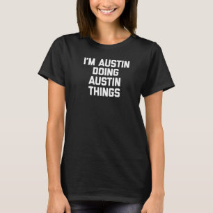 Ich bin Austin Doing Austin Things Sprichwort Aust T-Shirt