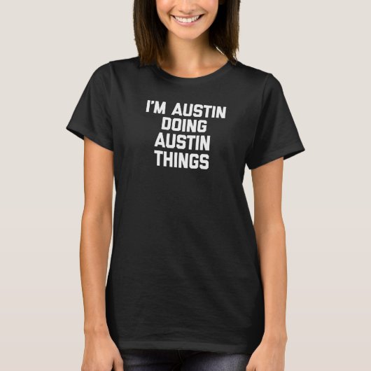 Ich bin Austin Doing Austin Things Sprichwort Aust T-Shirt (Vorderseite)