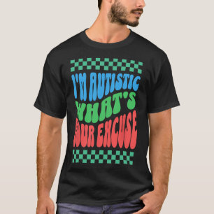 Ich bin Autist Was ist Ihre Entschuldigung Autist T-Shirt
