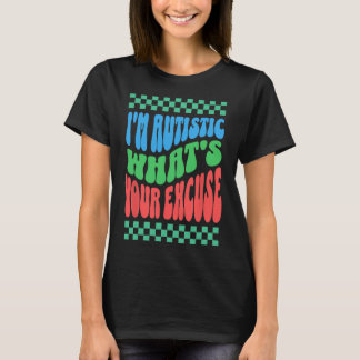 Ich bin Autistin Was ist Ihre Entschuldigung Autis T-Shirt