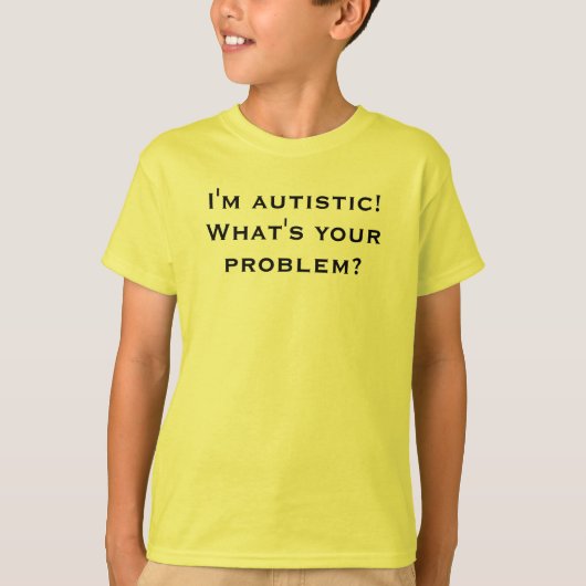 Ich bin autistisch! Was ist Ihr Problem? T-Shirt (Vorderseite)