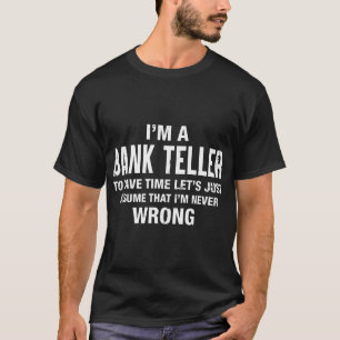 Ich bin Bank Teller und ich irre mich nie Funny Xm T-Shirt