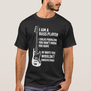 Ich bin Bass Player ich löse Probleme, die Sie nic T-Shirt
