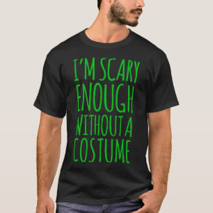 Ich bin Beängstigend genug ohne ein Kostüm zu Hall T-Shirt