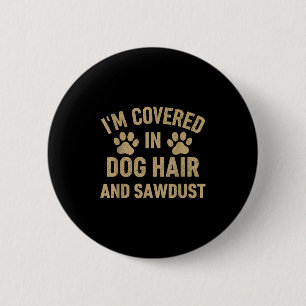 Ich bin bedeckt in Hunde und Sägemehl Hunde Liebha Button