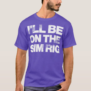 Ich bin bei Sim Rig Motor Sport Design T-Shirt