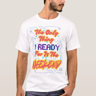 Ich bin bereit für das Wochenende T-Shirt