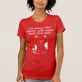 Ich bin beschäftigt, dass du den Red Dot Cat T - S T-Shirt