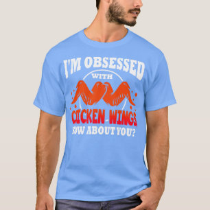 Ich bin besessen von Hühnerwings, wie über dich T-Shirt