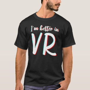 Ich bin besser in Virtual Reality Sarcasm T-Shirt