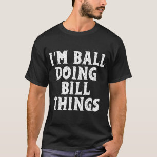 Ich bin Bill und mache Bill-Sachen T-Shirt Persona