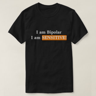 Ich bin bipolar, ich bin sensibel! T-Shirt