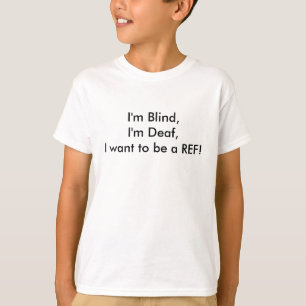 Ich bin Blind, ich bin Deaf, ich wollte, ein REF z T-Shirt