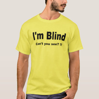 Ich bin blind. Nicht können Sie sehen? !!! T T-Shirt