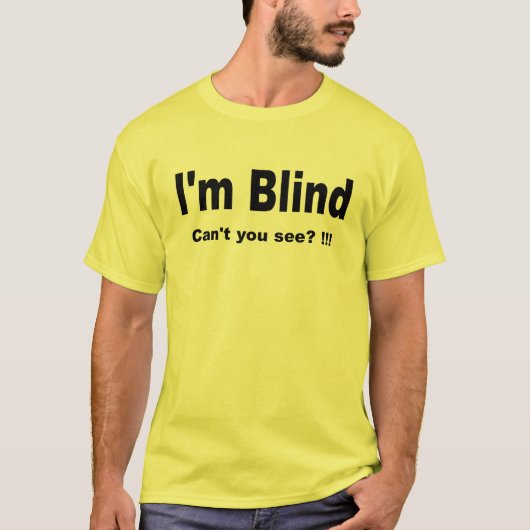 Ich bin blind. Nicht können Sie sehen? !!! T T-Shirt (Vorderseite)