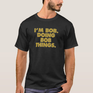 Ich bin Bob Bob macht Dinge Funny Geburtstag Celeb T-Shirt