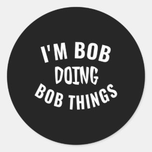 Ich bin Bob, der Bob macht Dinge Sprichwort Spaß Runder Aufkleber